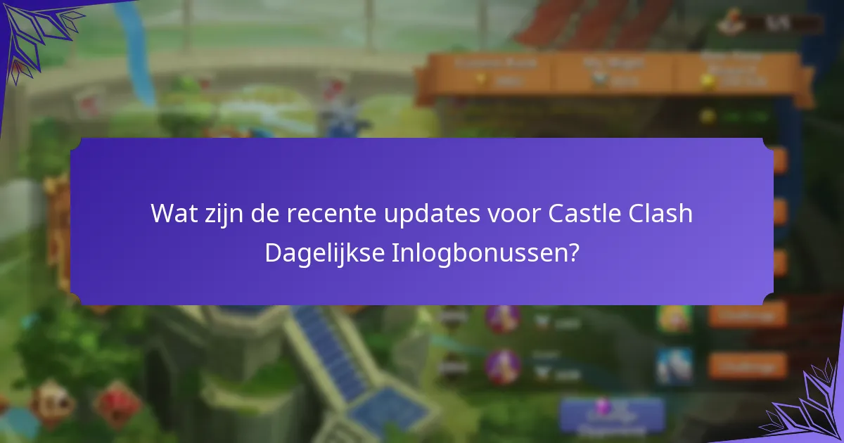 Wat zijn de recente updates voor Castle Clash Dagelijkse Inlogbonussen?